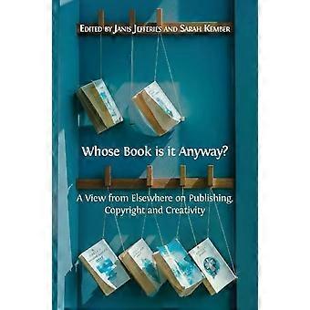 Whose Book Is It Anyway A View From Elsewhere On Publishing Copyright And Cre - Open Book Publishers