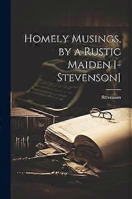 Homely Musings by a Rustic Maiden [-Stevenson]