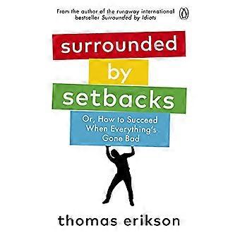 Surrounded by Setbacks Or How to Succeed When Everythings Gone Bad