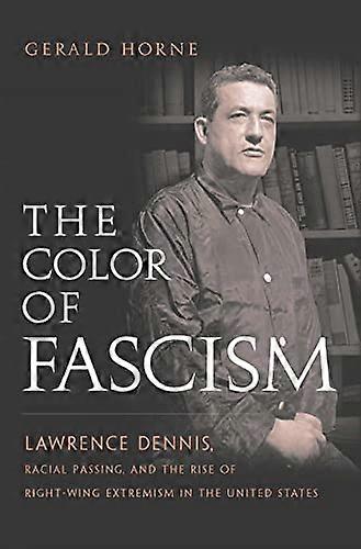 The Color of Fascism: Lawrence Dennis Racial Passing and the Rise of Right Wing Extremism in the United States