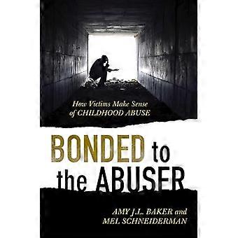 Bonded to the Abuser How Victims Make Sense of Childhood Abuse