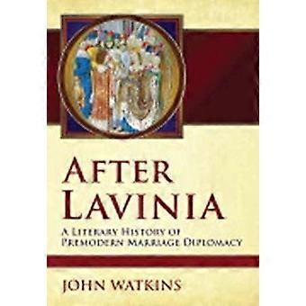 After Lavinia A Literary History of Premodern Marriage Diplomacy
