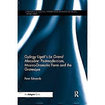 Le Grand Macabre de Gyoergy Ligeti : postmodernisme, forme musico-dramatique et grotesque (Ashgate Studies in Theory and Analysis of Music After 1900)