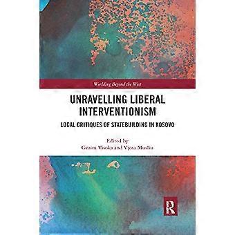 Entwirrung des liberalen Interventionismus: Lokale Kritik am Staatsaufbau im Kosovo (Worlding Beyond the West)