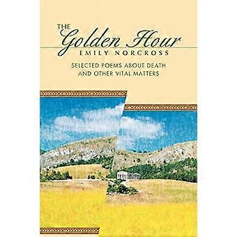 The Golden Hour: Ausgewählte Gedichte über den Tod und andere lebenswichtige Angelegenheiten