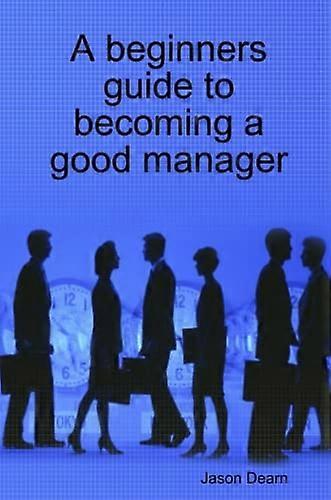 A Beginners Guide to Becoming a Good Manager