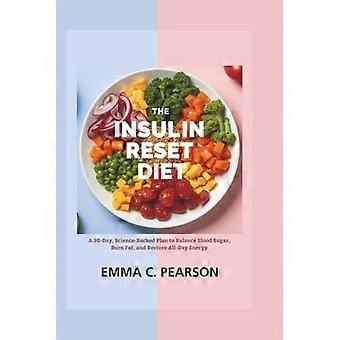 Die Insulin-Reset-Diät: Ein wissenschaftlich fundierter 30-Tage-Plan zur Regulierung des Blutzuckerspiegels, Fettverbrennung und Wiederherstellung der Energie für den ganzen Tag.