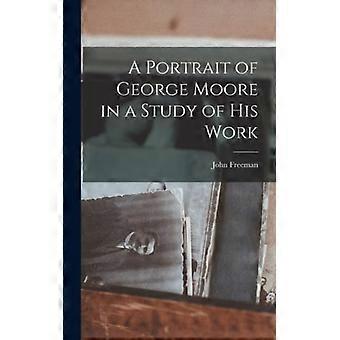 A Portrait Of George Moore In A Study Of His Work - John Freeman - Hardcover - English Book - History