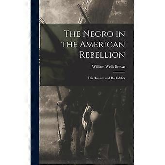 The Negro In The American Rebellion His Heroism And His Fidelity - William Wells Brown - Hardcover - English Book - History
