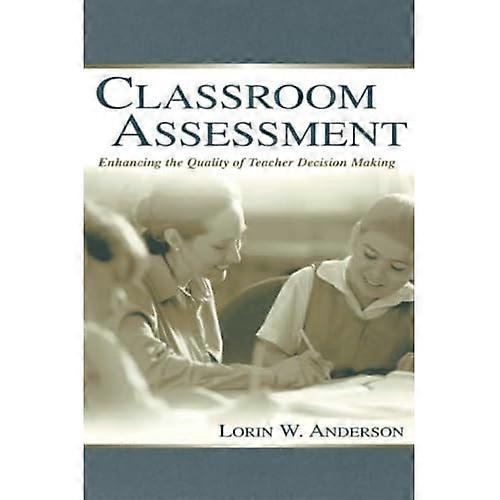 Classroom Assessment: Enhancing the Quality of Teacher Decision Making