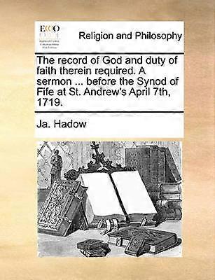 The record of God and duty of faith therein required A sermon  before the Synod of Fife at St Andrew's April 7th 1719