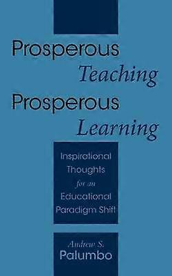 Prosperous Teaching Prosperous Learning Inspirational Thoughts for an Educational Paradigm Shift