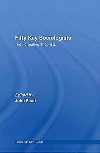 Fifty Key Sociologists: The Formative Theorists