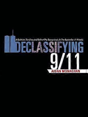 Declassifying 911 A Between the Lines and Behind the Scenes Look at the September 11 Attacks