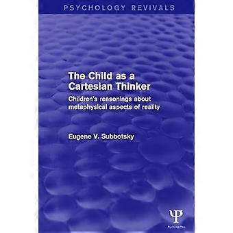 The Child as a Cartesian Thinker Childrens Reasonings about Metaphysical Aspects of Reality