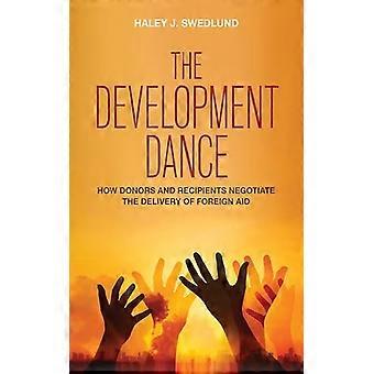 The Development Dance How Donors and Recipients Negotiate the Delivery of Foreign Aid