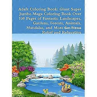Målarbok för vuxna: Giant Super Jumbo Mega Coloring Book över 100 sidor med fantastiska landskap, trädgårdar, skogar, djur, mandalas och