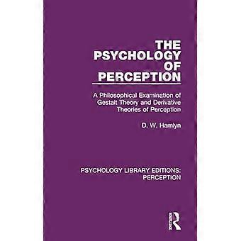 La psicología de la percepción: un examen filosófico de la teoría de la Gestalt y las teorías derivadas de la percepción (Ediciones de la Biblioteca de Psicología: Percep