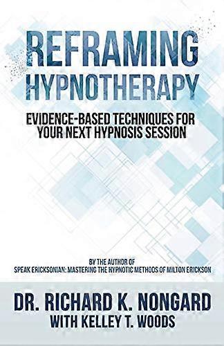 Reframing Hypnotherapy: Evidence-Based Techniques for Your Next Hypnosis Session