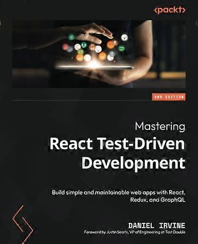Mastering React Test-Driven Development - Second Edition: Build simple and maintainable web apps with React, Redux, and GraphQL