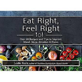 Essen Sie nach rechts, rechts das Gefühl: über 80 Rezepte und Tipps zur Verbesserung der Stimmung, Schlaf, Aufmerksamkeit & Fokus