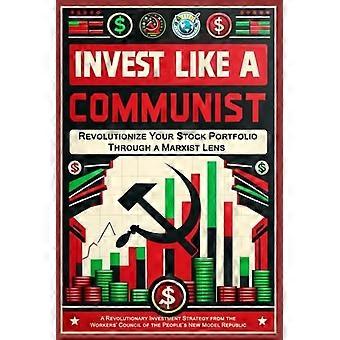 Investieren wie ein Kommunist: Revolutionieren Sie Ihr Aktienportfolio aus marxistischer Perspektive