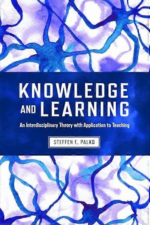 Knowledge and Learning : an Interdisciplinary Theory with Application to Teaching