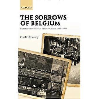Sorrows Of Belgium Liberation And Political Reconstruction 1944-1947 - Martin Conway - Hardcover - English Book - History