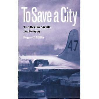 To Save A City The Berlin Airlift 1948-1949 - Roger G. Miller - Paperback - English Book - History