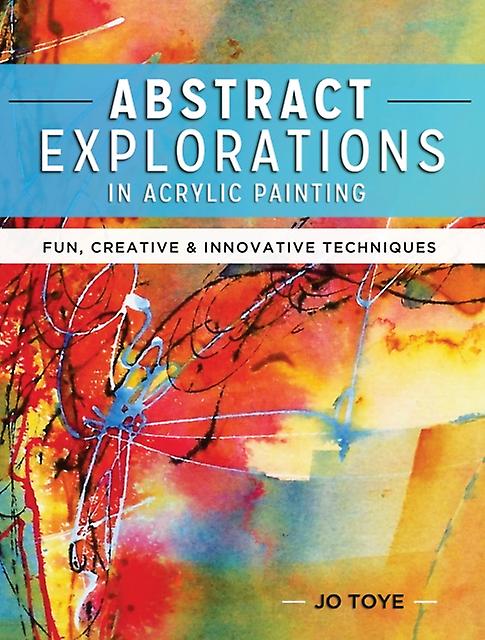 Abstract Explorations In Acrylic Painting by Jo Toye Paperback