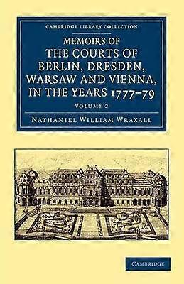Memoirs of the Courts of Berlin Dresden Warsaw and Vienna in the Years 1777 1778 and 1779 Volume 2 Cambridge Library Collection  European History