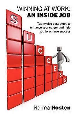 Winning at Work An Inside Job  Twentyfive easy steps to enhance your career and help you to achieve success