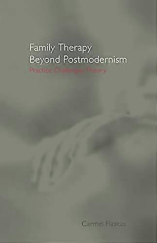 Family Therapy Beyond Postmodernism: Practice Challenges Theory