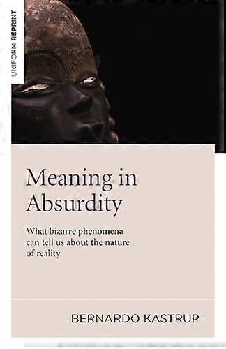 Meaning in Absurdity What bizarre phenomena can tell us about the nature of reality