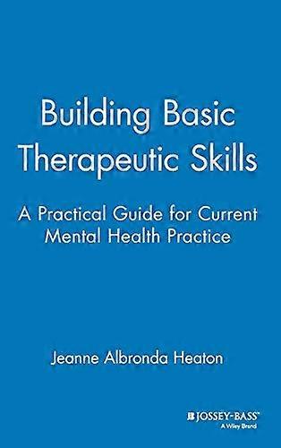 Building Basic Therapeutic Skills : A Practical Guide for Current Mental Health Practice