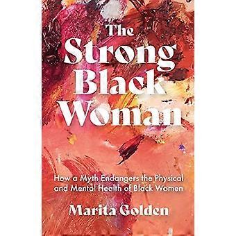 Die starke Schwarze Frau: - Wie ein Mythos die - körperliche und geistige Gesundheit - Schwarzer Frauen gefährdet (African - American Studies)