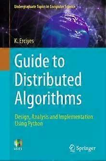 Guide To Distributed Algorithms Design Analysis And Implementation Using Pyth - K. Erciyes