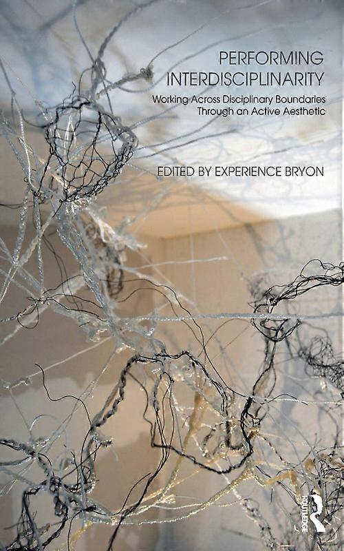 Performing Interdisciplinarity Working Across Disciplinary Boundaries Through An
