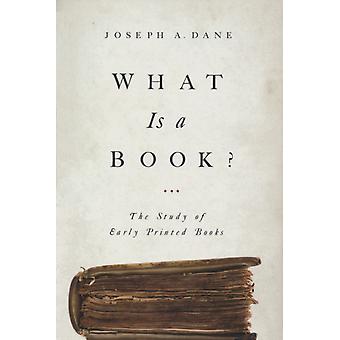 What Is A Book The Study Of Early Printed Books - Joseph Dane