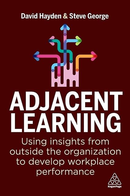 Adjacent Learning Using Insights From Outside The Organization To Develop Workpl - Hayden, David