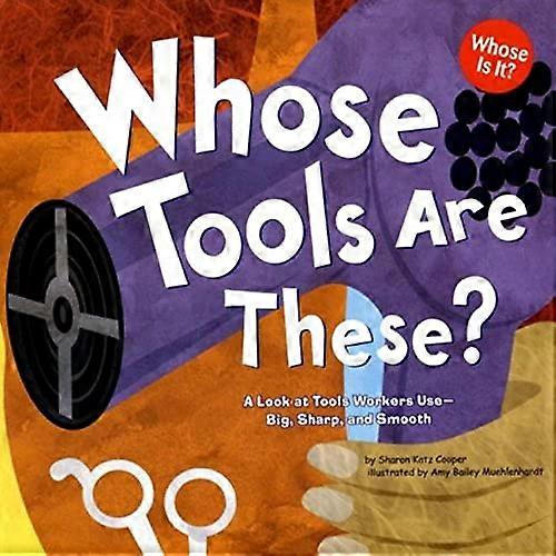 Whose Tools Are These?: A Look at Tools Workers Use - Big, Sharp, and Smooth