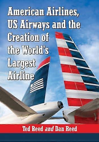 American Airlines US Airways and the Creation of the Worlds Largest Airline