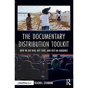 The Documentary Distribution Toolkit How To Get Out Get Seen And Get An Au - Rachel Gordon