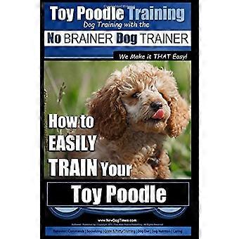 Zwergpudeltraining - Hundetraining mit dem No Brainer Hundetrainer So einfach geht's!: So einfach trainierst du deinen Zwergpudel
