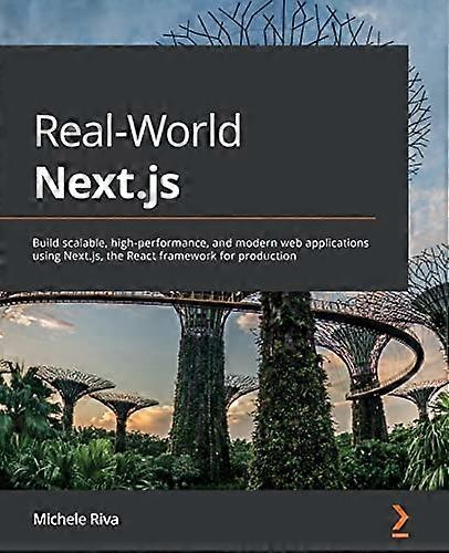 Real-World Next.js: Build scalable, high-performance, and modern web applications using Next.js, the React framework for production
