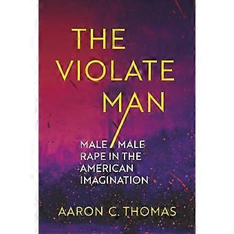 The Violate Man Male/Male Rape in the American Imagination