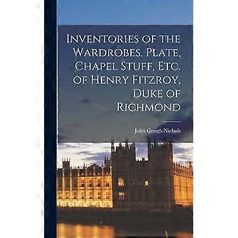 Inventories Of The Wardrobes Plate Chapel Stuff Etc. Of Henry Fitzroy - John Gough Nichols - Hardcover - English Book - History