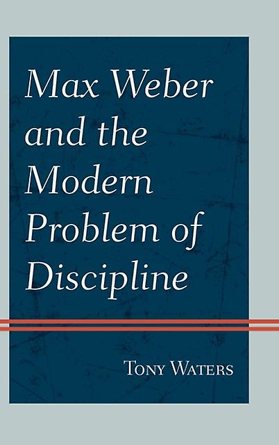 Max Weber And The Modern Problem Of Discipline by Tony Waters Paperback Book