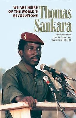 We are the Heirs of the World's Revolutions Speeches from the Burkina Faso Revolution 19831987