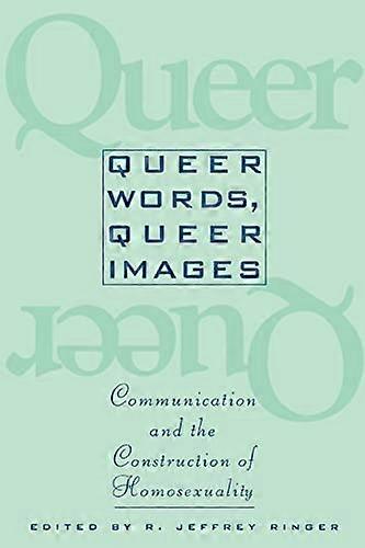 Queer Words Queer Images: Communication and the Construction of Homosexuality